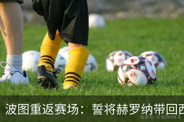 波图重返赛场：誓将赫罗纳带回西甲